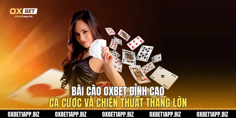 Bài Cào Oxbet: Đỉnh Cao Cá Cược Và Chiến Thuật Thắng Lớn
