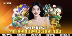 Bắn Cá Nhân Ngư - Săn Thưởng Đại Dương Cực Khủng Tại Oxbet