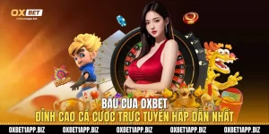 Bầu Cua Oxbet - Đỉnh Cao Cá Cược Trực Tuyến Hấp Dẫn Nhất