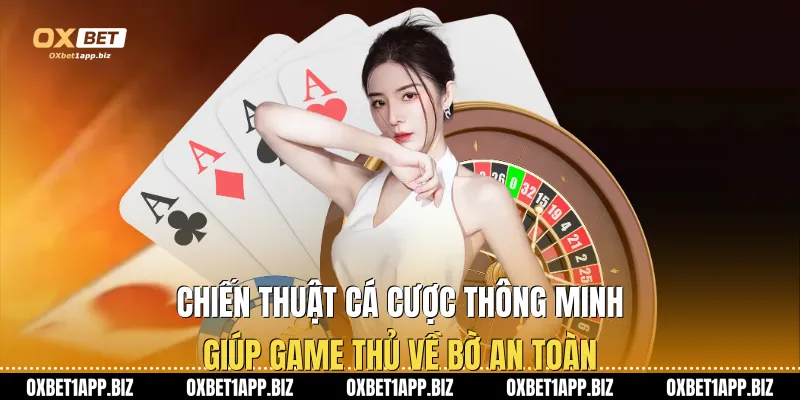 Chiến thuật cá cược thông minh giúp game thủ về bờ an toàn