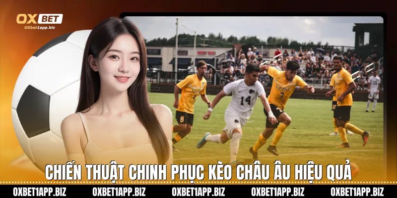 Chiến thuật chinh phục kèo châu Âu hiệu quả