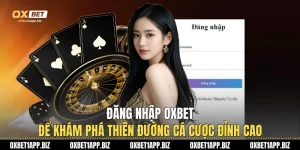 Đăng Nhập Oxbet Để Khám Phá Thiên Đường Cá Cược Đỉnh Cao
