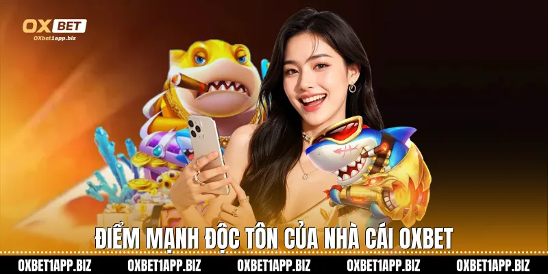Điểm mạnh độc tôn của nhà cái Oxbet
