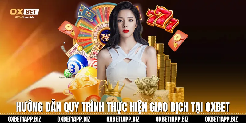 Hướng dẫn quy trình thực hiện giao dịch tại Oxbet
