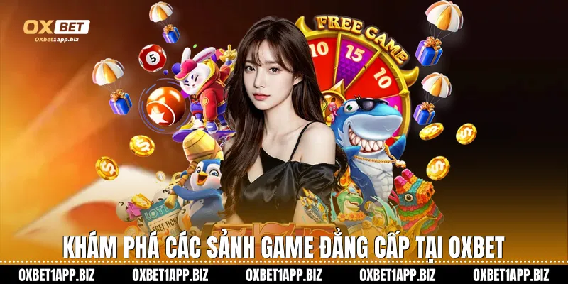 Khám phá các sảnh game đẳng cấp tại Oxbet