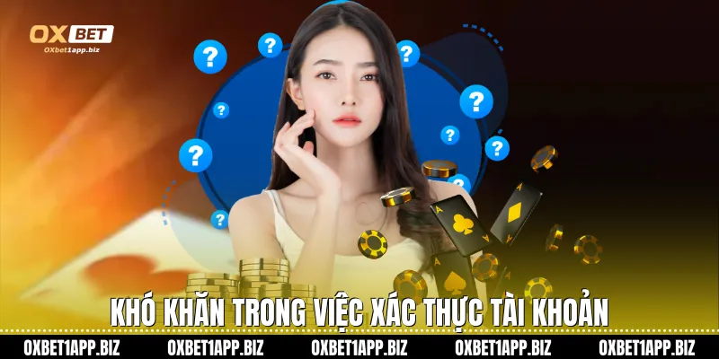 Khó khăn trong việc xác thực tài khoản