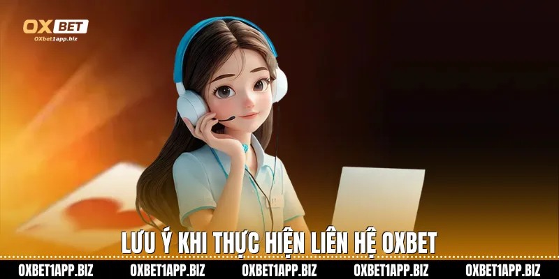Lưu ý khi thực hiện liên hệ Oxbet