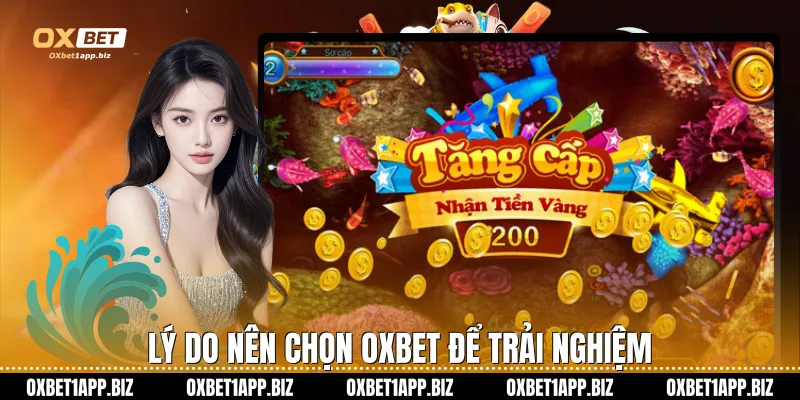 Lý do nên chọn Oxbet để trải nghiệm