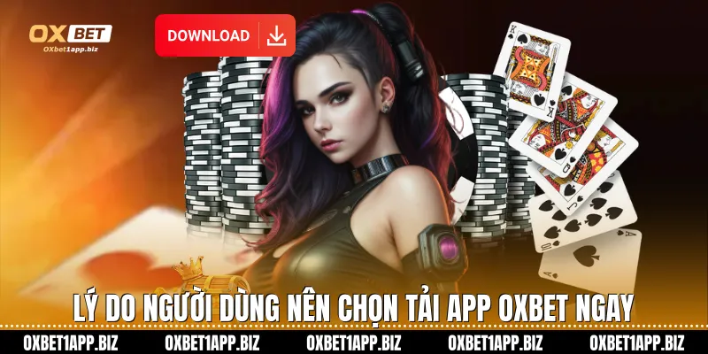 Lý do người dùng nên chọn tải App Oxbet ngay