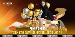 Poker Oxbet - Đỉnh Cao Game Bài Đổi Thưởng Quốc Tế
