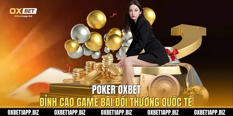 Poker Oxbet - Đỉnh Cao Game Bài Đổi Thưởng Quốc Tế