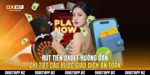 Rút Tiền Oxbet: Hướng Dẫn Chi Tiết Các Bước Giao Dịch An Toàn