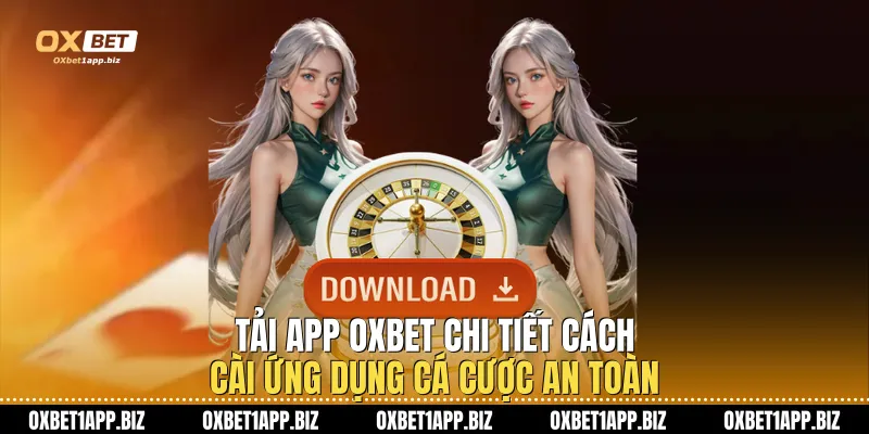 Tải App Oxbet - Chi Tiết Cách Cài Ứng Dụng Cá Cược An Toàn