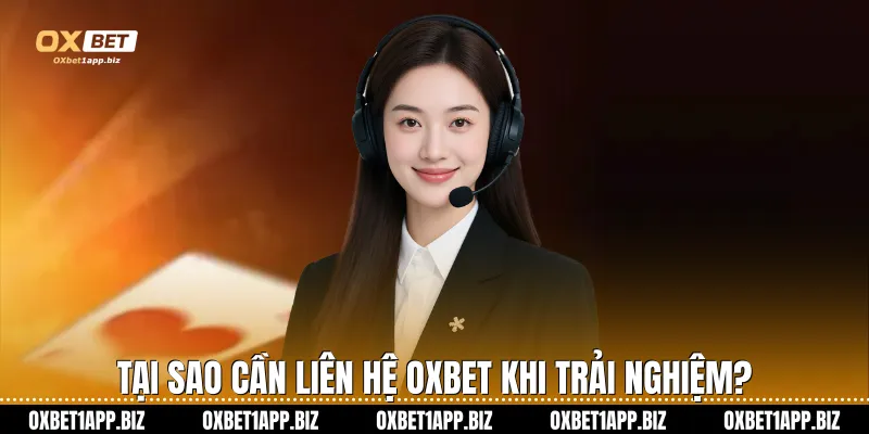 Tại sao cần liên hệ Oxbet khi trải nghiệm?