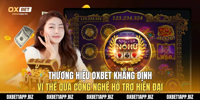 Thương hiệu Oxbet khẳng định vị thế qua công nghệ hỗ trợ hiện đại