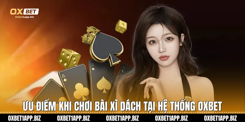 Ưu điểm khi chơi bài xì dách tại hệ thống Oxbet