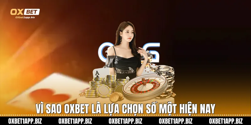 Vì sao Oxbet là lựa chọn số một hiện nay