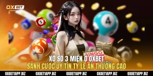 Xổ Số 3 Miền Ở Oxbet - Sảnh Cược Uy Tín Tỷ Lệ Ăn Thưởng Cao