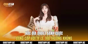 Xóc Đĩa Oxbet: Sảnh Cược Đẳng Cấp Với Tỷ Lệ Trả Thưởng Khủng